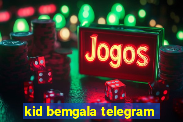 kid bemgala telegram